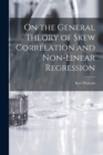 Image for On the General Theory of Skew Correlation and Non-Linear Regression