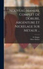 Image for Nouveau Manuel Complet De Dorure, Argenture Et Nickelage Sur Metaux ...