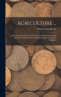 Image for Agriculture ... : Soils, Formation, Physical and Chemical Characteristics and Methods of Improvement, Including Tillage, Drainage &amp; Irrigation