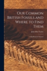 Image for Our Common British Fossils and Where to Find Them