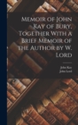 Image for Memoir of John Kay of Bury, Together With a Brief Memoir of the Author by W. Lord