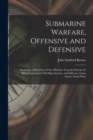 Image for Submarine Warfare, Offensive and Defensive : Including a Discussion of the Offensive Torpedo System, Its Effects Upon Iron-Clad Ship Systems, and Influence Upon Future Naval Wars