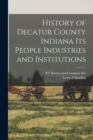 Image for History of Decatur County Indiana its People Industries and Institutions