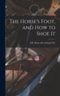 Image for The Horse&#39;s Foot, and how to Shoe It