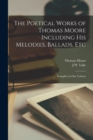 Image for The Poetical Works of Thomas Moore Including His Melodies, Ballads, Etc : Complete in One Volume