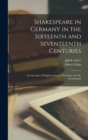 Image for Shakespeare in Germany in the Sixteenth and Seventeenth Centuries; an Account of English Actors in Germany and the Netherlands