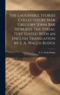 Image for The Laughable Stories Collected by Mar Gregory John Bar Hebræus. The Syriac Text Edited With an English Translation by E. A. Wallis Budge