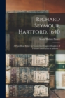 Image for Richard Seymour, Hartford, 1640 : A Paper Read Before the Connecticut Chapter Daughters of Founders and Patriots of America ...