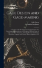 Image for Gage Design and Gage-making; a Treatise on the Development of Gaging Systems For Interchangeable Manufacture, the Design of Different Types of Gages and Their Production, Including Precision Machining