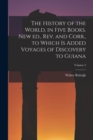Image for The History of the World, in Five Books. New ed., rev. and Corr., to Which is Added Voyages of Discovery to Guiana; Volume 4