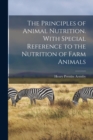 Image for The Principles of Animal Nutrition. With Special Reference to the Nutrition of Farm Animals