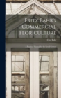 Image for Fritz Bahr&#39;s Commercial Floriculture; a Practical Manual for the Retail Grower