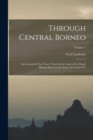 Image for Through Central Borneo; an Account of two Years&#39; Travel in the Land of the Head-hunters Between the Years 1913 and 1917; Volume 1