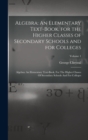 Image for Algebra : An Elementary Text-Book, for the Higher Classes of Secondary Schools and for Colleges: Algebra: An Elementary Text-book, For The Higher Classes Of Secondary Schools And For Colleges; Volume 