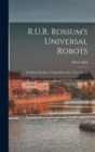 Image for R.U.R. Rossum&#39;s universal robots; kolektivni drama v vstupni komedii a tech aktech