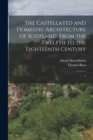 Image for The Castellated and Domestic Architecture of Scotland, From the Twelfth to the Eighteenth Century