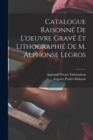 Image for Catalogue Raisonne De L&#39;oeuvre Grave Et Lithographie De M. Alphonse Legros