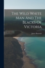 Image for The Wild White Man And The Blacks Of Victoria
