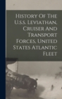 Image for History Of The U.s.s. Leviathan, Cruiser And Transport Forces, United States Atlantic Fleet