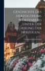 Image for Geschichte Des Herzogthums Wurtenberg Unter Der Regierung Der Herzogen...