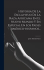 Image for Historia De La Esclavitud De La Raza Africana En El Nuevo Mundo Y En Especial En Los Paises Americo-hispanos...