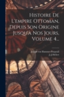 Image for Histoire De L&#39;empire Ottoman, Depuis Son Origine Jusqu&#39;a Nos Jours, Volume 4...