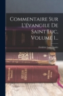 Image for Commentaire Sur L&#39;evangile De Saint Luc, Volume 1...