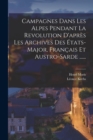 Image for Campagnes Dans Les Alpes Pendant La Revolution D&#39;apres Les Archives Des Etats-major, Francais Et Austro-sarde ......