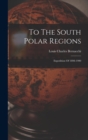 Image for To The South Polar Regions : Expedition Of 1898-1900