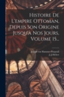 Image for Histoire De L&#39;empire Ottoman, Depuis Son Origine Jusqu&#39;a Nos Jours, Volume 15...