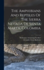 Image for The Amphibians And Reptiles Of The Sierra Nevada De Santa Marta, Colombia