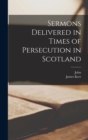 Image for Sermons Delivered in Times of Persecution in Scotland