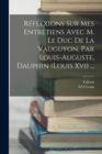 Image for Reflexions Sur Mes Entretiens Avec M. Le Duc De La Vauguyon, Par Louis-auguste, Dauphin (louis Xvi) ...