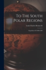 Image for To The South Polar Regions : Expedition Of 1898-1900
