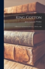 Image for King Cotton : A Historical And Statistical Review, 1790 To 1908