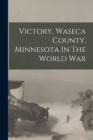 Image for Victory, Waseca County, Minnesota In The World War