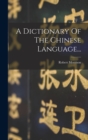 Image for A Dictionary Of The Chinese Language...