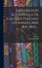 Image for Exploration Scientifique De L&#39;algerie Pendant Les Annees 1840, 1841, 1842, ....