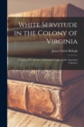 Image for White Servitude in the Colony of Virginia : A Study of the System of Indentured Labor in the American Colonies;