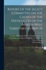 Image for Report of the Select Committee on the Causes of the Difficulties in the North-West Territory in 1869-70