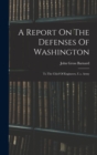 Image for A Report On The Defenses Of Washington : To The Chief Of Engineers, U.s. Army