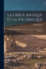 Image for La Grece Antique Et La Vie Grecque : (geographie, Histoire, Litterature, Beaux-arts, Vie Publique, Vie Privee)...