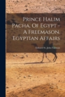 Image for Prince Halim Pacha, Of Egypt - A Freemason. Egyptian Affairs