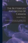 Image for The Butterflies And Moths Of Canada : With Descriptions Of Their Color, Size, And Habits, And The Food And Metamorphosis Of Their Larvæ