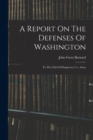 Image for A Report On The Defenses Of Washington : To The Chief Of Engineers, U.s. Army