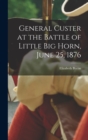 Image for General Custer at the Battle of Little Big Horn, June 25, 1876