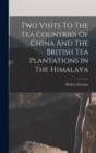 Image for Two Visits To The Tea Countries Of China And The British Tea Plantations In The Himalaya