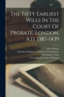 Image for The Fifty Earliest Wills In The Court Of Probate, London. A.d. 1387-1439