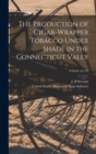 Image for The Production of Cigar-wrapper Tobacco Under Shade in the Connecticut Vally; Volume no.138