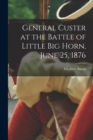 Image for General Custer at the Battle of Little Big Horn, June 25, 1876
